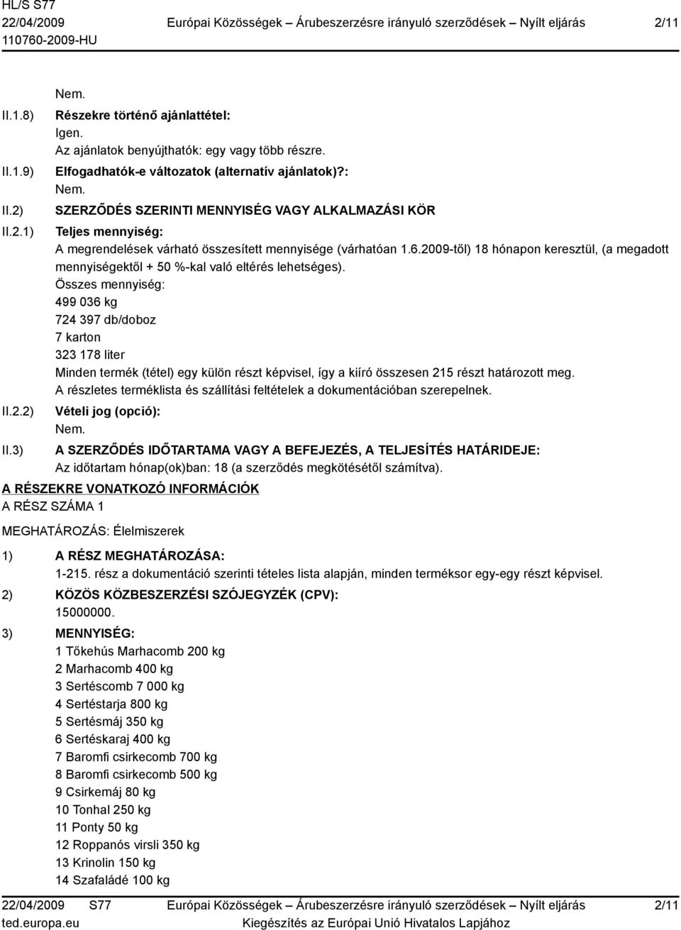 2009-től) 18 hónapon keresztül, (a megadott mennyiségektől + 50 %-kal való eltérés lehetséges).