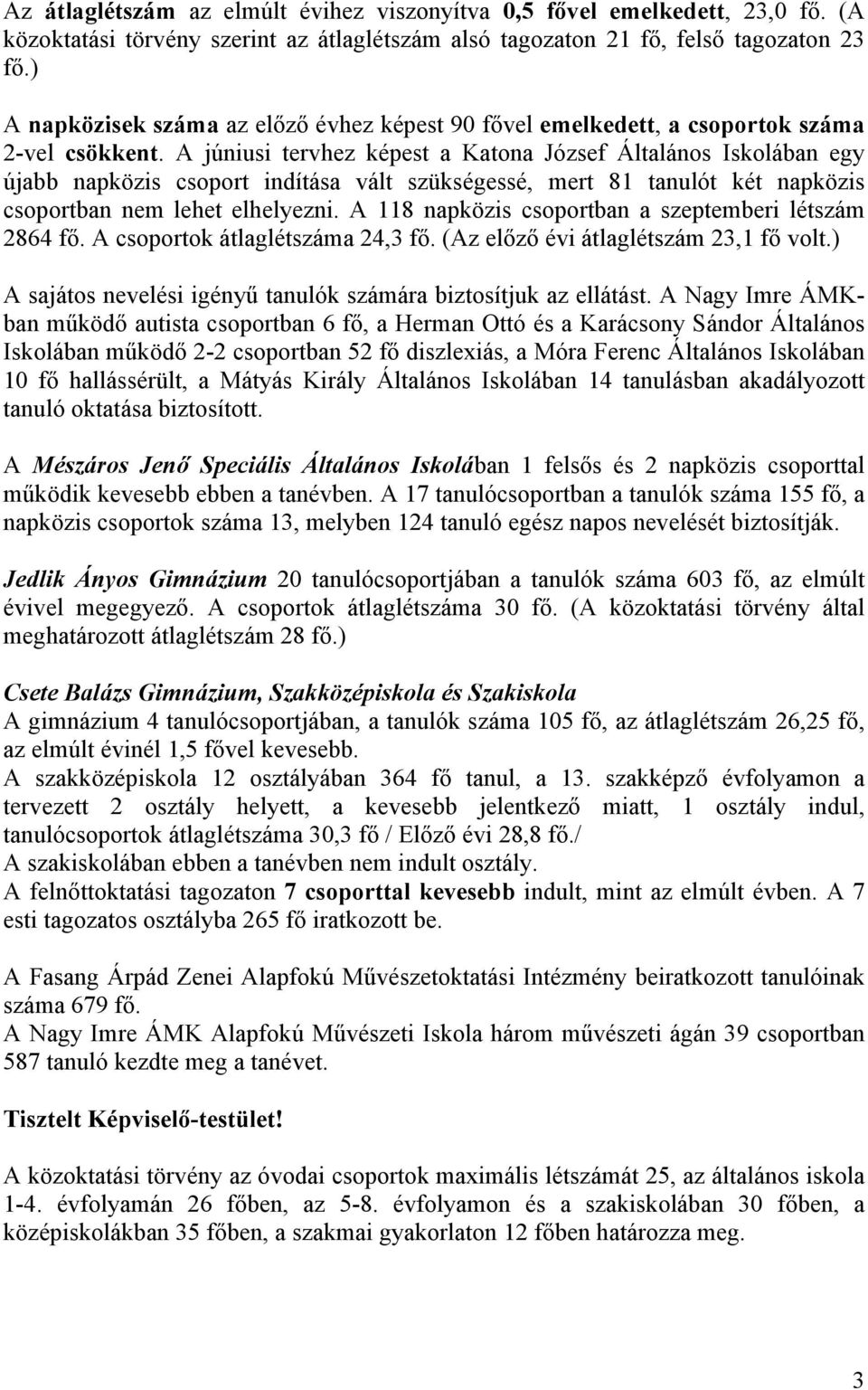 A júniusi tervhez képest a Katona József Általános Iskolában egy újabb napközis csoport indítása vált szükségessé, mert 81 tanulót két napközis csoportban nem lehet elhelyezni.