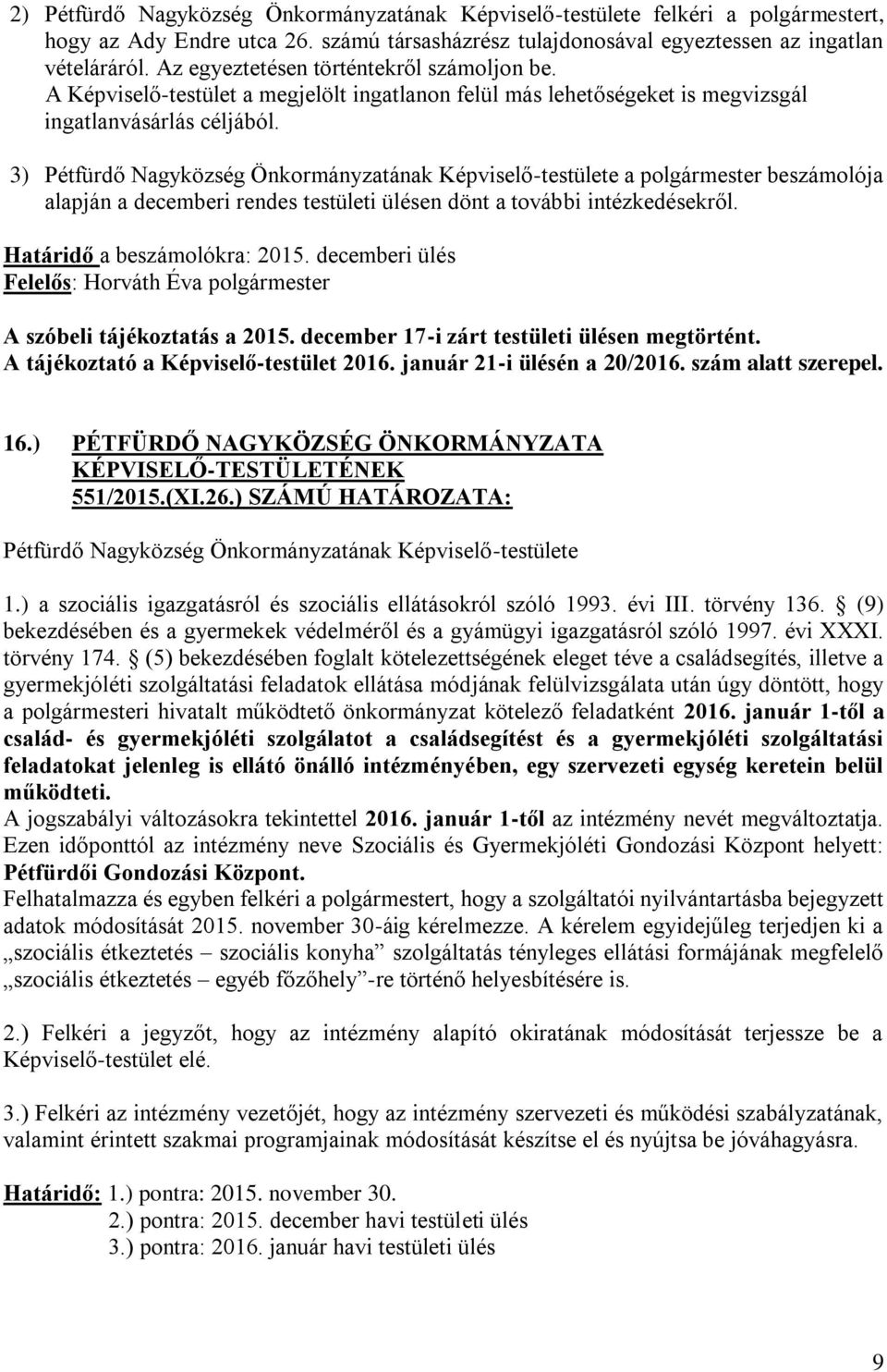 3) Pétfürdő Nagyközség Önkormányzatának Képviselő-testülete a polgármester beszámolója alapján a decemberi rendes testületi ülésen dönt a további intézkedésekről. Határidő a beszámolókra: 2015.