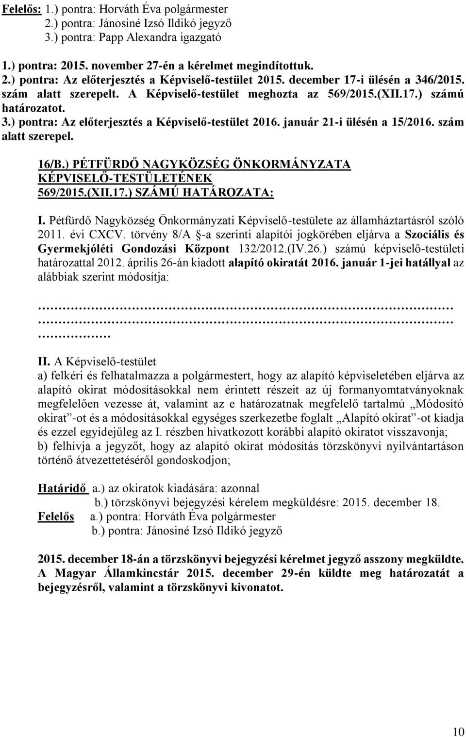 január 21-i ülésén a 15/2016. szám alatt szerepel. 16/B.) PÉTFÜRDŐ NAGYKÖZSÉG ÖNKORMÁNYZATA 569/2015.(XII.17.) SZÁMÚ HATÁROZATA: I.