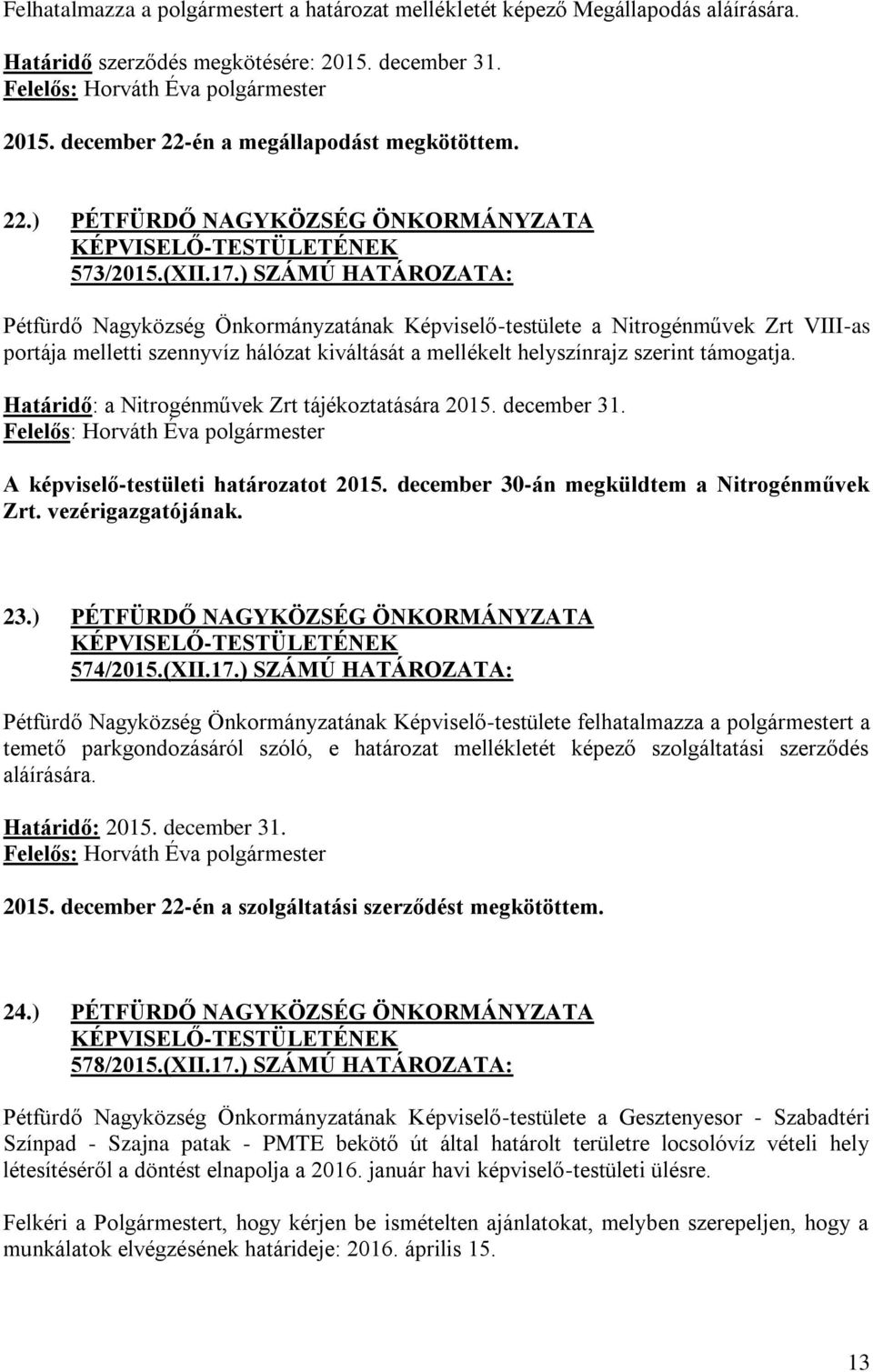 ) SZÁMÚ HATÁROZATA: Pétfürdő Nagyközség Önkormányzatának Képviselő-testülete a Nitrogénművek Zrt VIII-as portája melletti szennyvíz hálózat kiváltását a mellékelt helyszínrajz szerint támogatja.