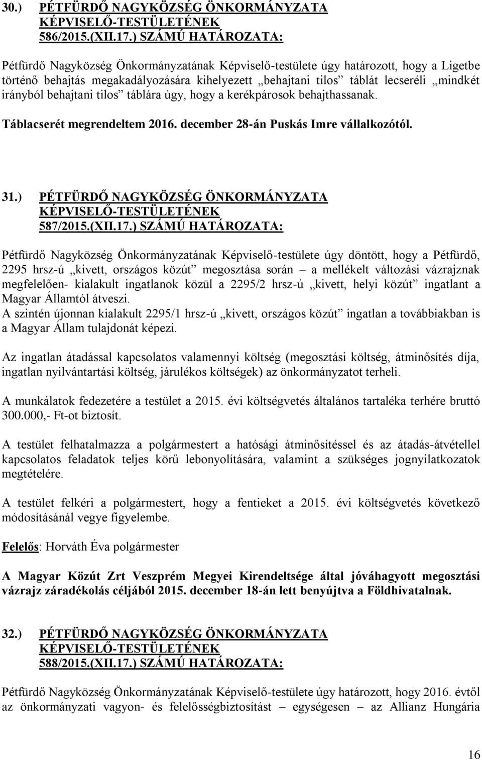 irányból behajtani tilos táblára úgy, hogy a kerékpárosok behajthassanak. Táblacserét megrendeltem 2016. december 28-án Puskás Imre vállalkozótól. 31.) PÉTFÜRDŐ NAGYKÖZSÉG ÖNKORMÁNYZATA 587/2015.(XII.