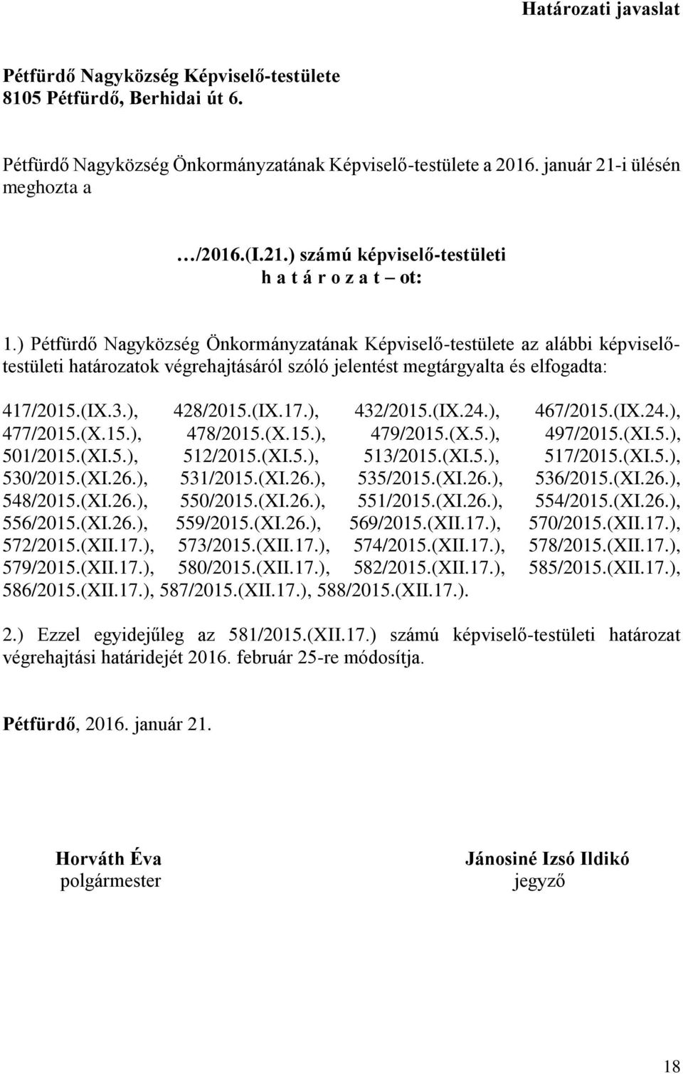 ) Pétfürdő Nagyközség Önkormányzatának Képviselő-testülete az alábbi képviselőtestületi határozatok végrehajtásáról szóló jelentést megtárgyalta és elfogadta: 417/2015.(IX.3.), 428/2015.(IX.17.), 432/2015.