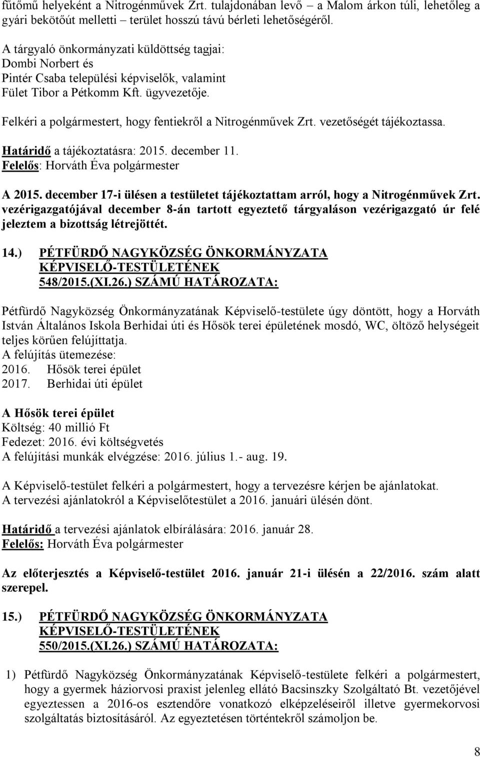 Felkéri a polgármestert, hogy fentiekről a Nitrogénművek Zrt. vezetőségét tájékoztassa. Határidő a tájékoztatásra: 2015. december 11. A 2015.