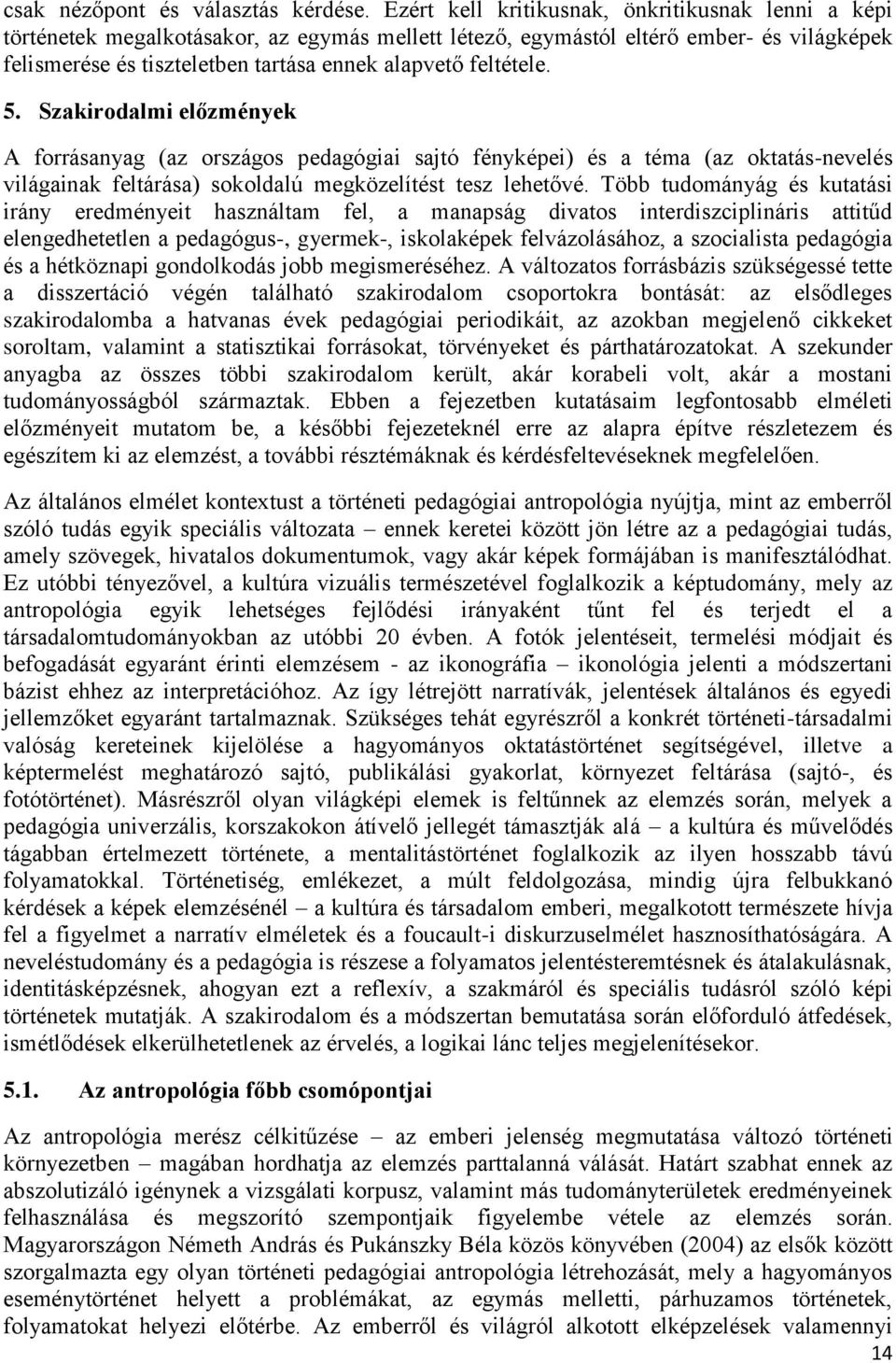 feltétele. 5. Szakirodalmi előzmények A forrásanyag (az országos pedagógiai sajtó fényképei) és a téma (az oktatás-nevelés világainak feltárása) sokoldalú megközelítést tesz lehetővé.