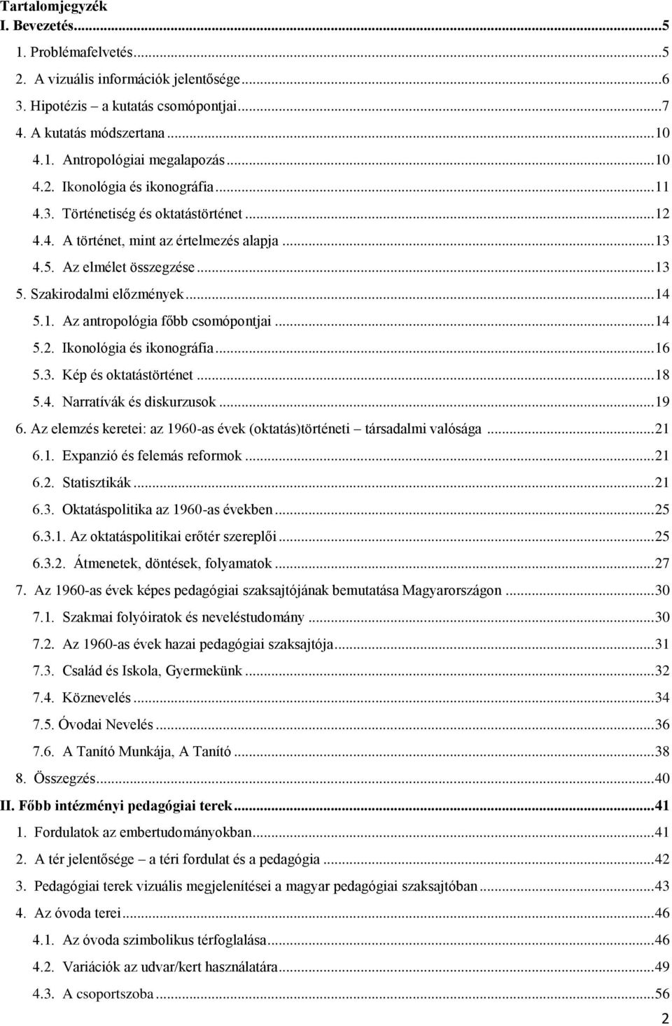 .. 14 5.1. Az antropológia főbb csomópontjai... 14 5.2. Ikonológia és ikonográfia... 16 5.3. Kép és oktatástörténet... 18 5.4. Narratívák és diskurzusok... 19 6.