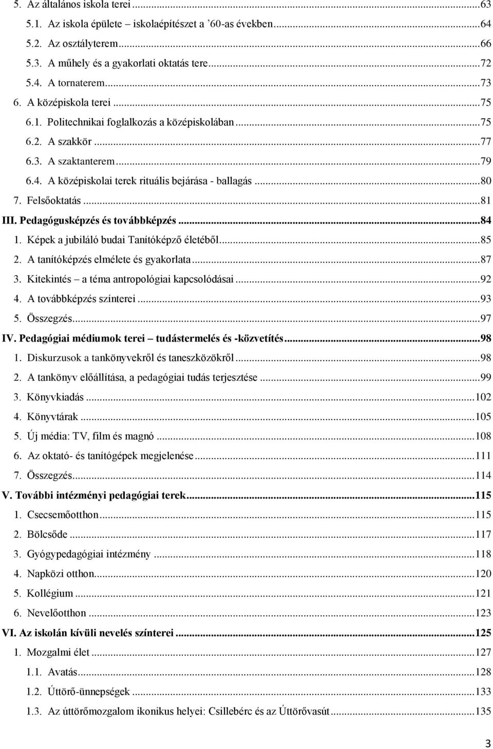 Felsőoktatás... 81 III. Pedagógusképzés és továbbképzés... 84 1. Képek a jubiláló budai Tanítóképző életéből... 85 2. A tanítóképzés elmélete és gyakorlata... 87 3.