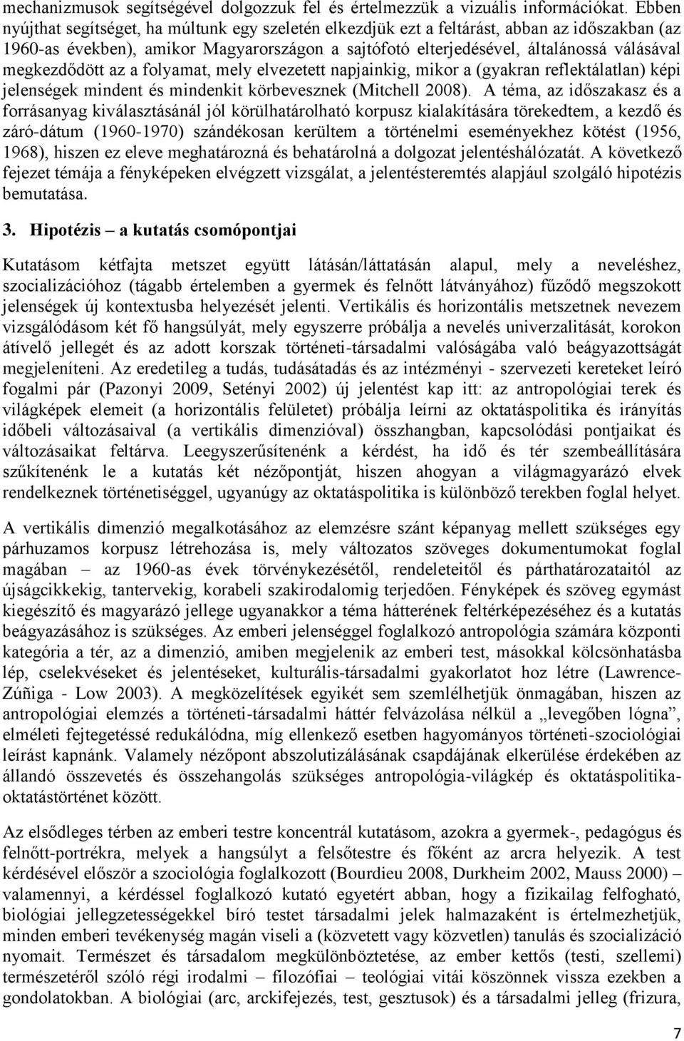 megkezdődött az a folyamat, mely elvezetett napjainkig, mikor a (gyakran reflektálatlan) képi jelenségek mindent és mindenkit körbevesznek (Mitchell 2008).