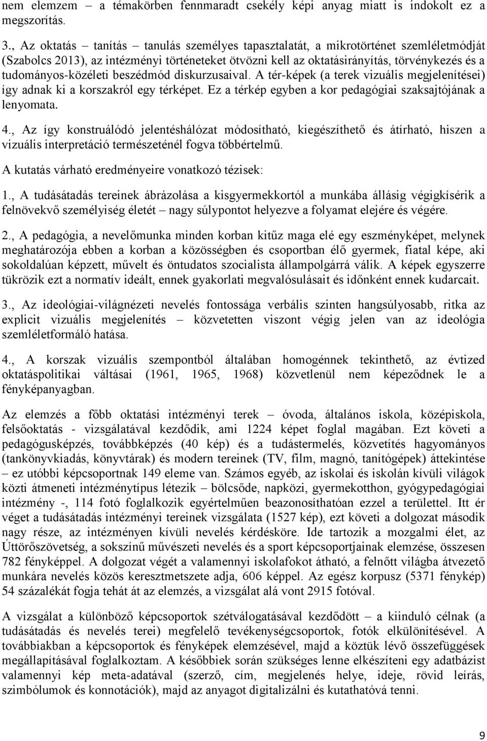 tudományos-közéleti beszédmód diskurzusaival. A tér-képek (a terek vizuális megjelenítései) így adnak ki a korszakról egy térképet. Ez a térkép egyben a kor pedagógiai szaksajtójának a lenyomata. 4.