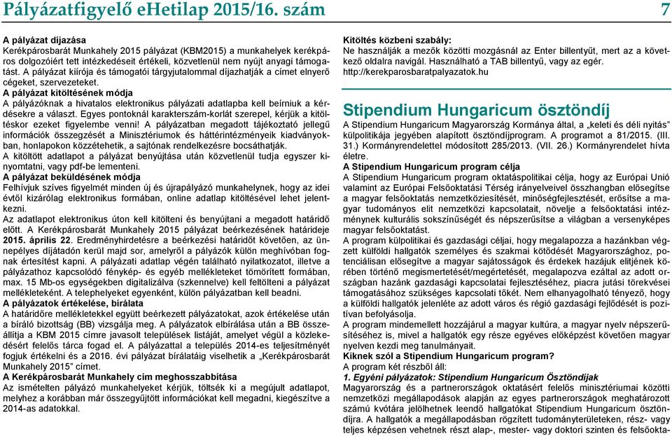 A pályázat kiírója és támogatói tárgyjutalommal díjazhatják a címet elnyerő cégeket, szervezeteket.