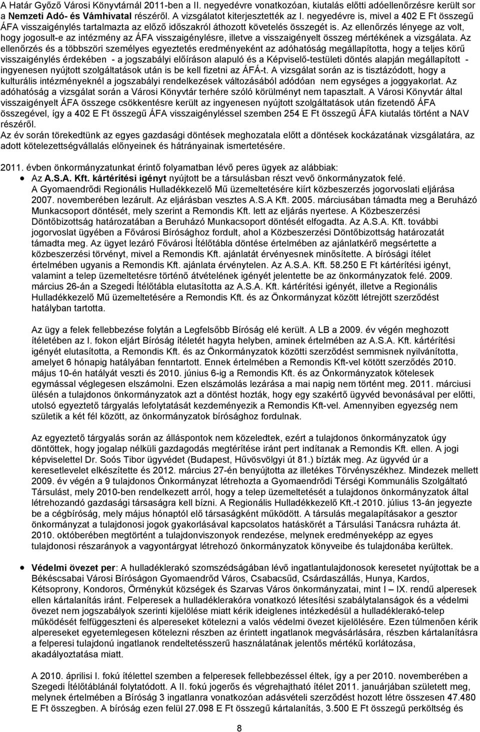 Az ellenőrzés lényege az volt, hogy jogosult-e az intézmény az ÁFA visszaigénylésre, illetve a visszaigényelt összeg mértékének a vizsgálata.