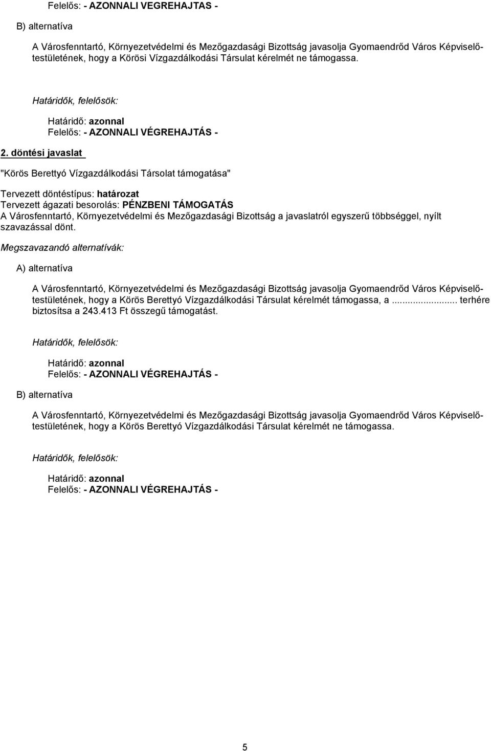 döntési javaslat Határidő: azonnal Felelős: - AZONNALI VÉGREHAJTÁS - "Körös Berettyó Vízgazdálkodási Társolat támogatása" Tervezett döntéstípus: határozat Tervezett ágazati besorolás: PÉNZBENI