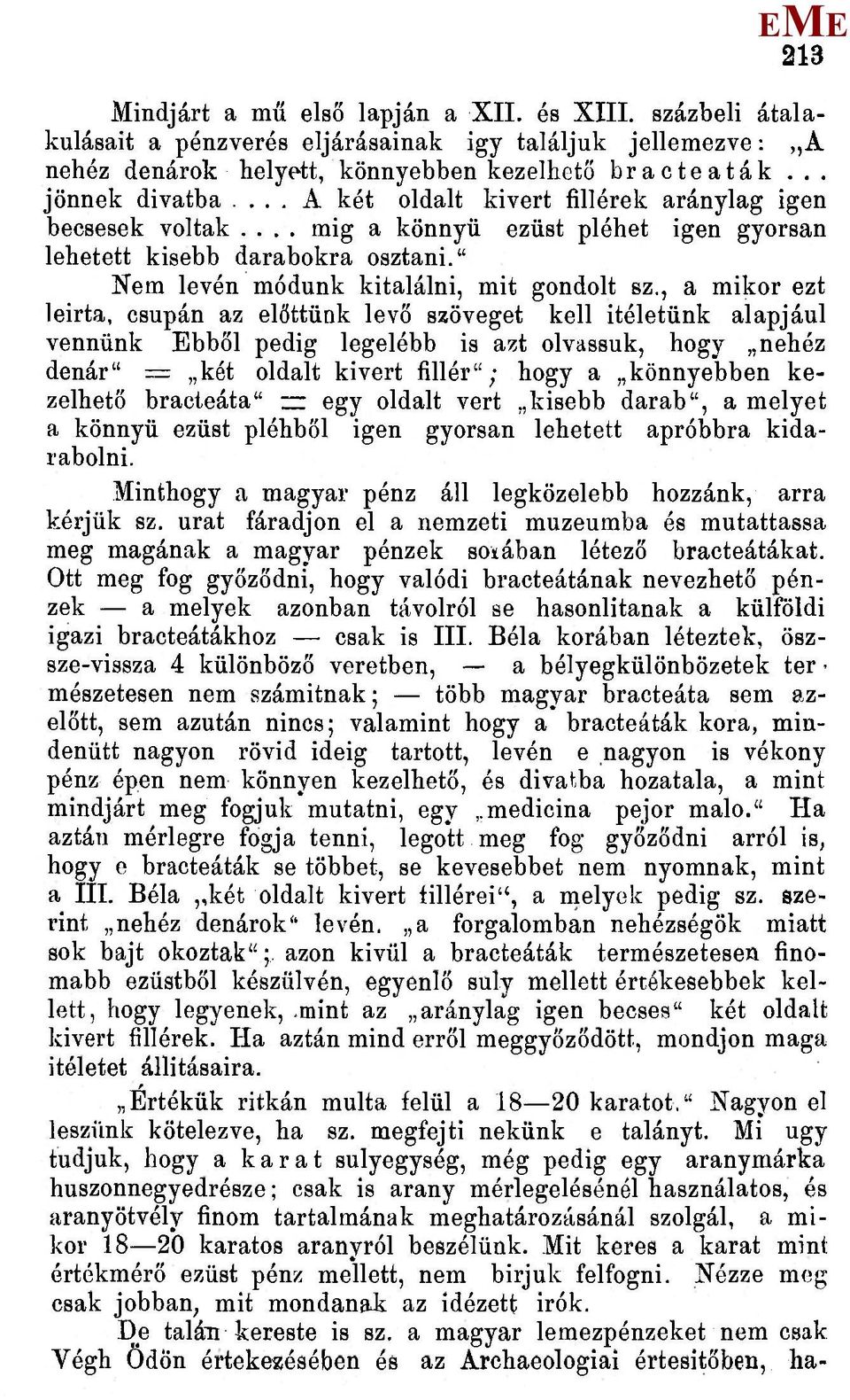 , a mikor ezt leirta, csupán az előttünk levő szöveget kell Ítéletünk alapjául vennünk bből pedig legelébb is azt olvassuk, hogy nehéz dénár" = két oldalt kivert fillér"; hogy a könnyebben kezelhető
