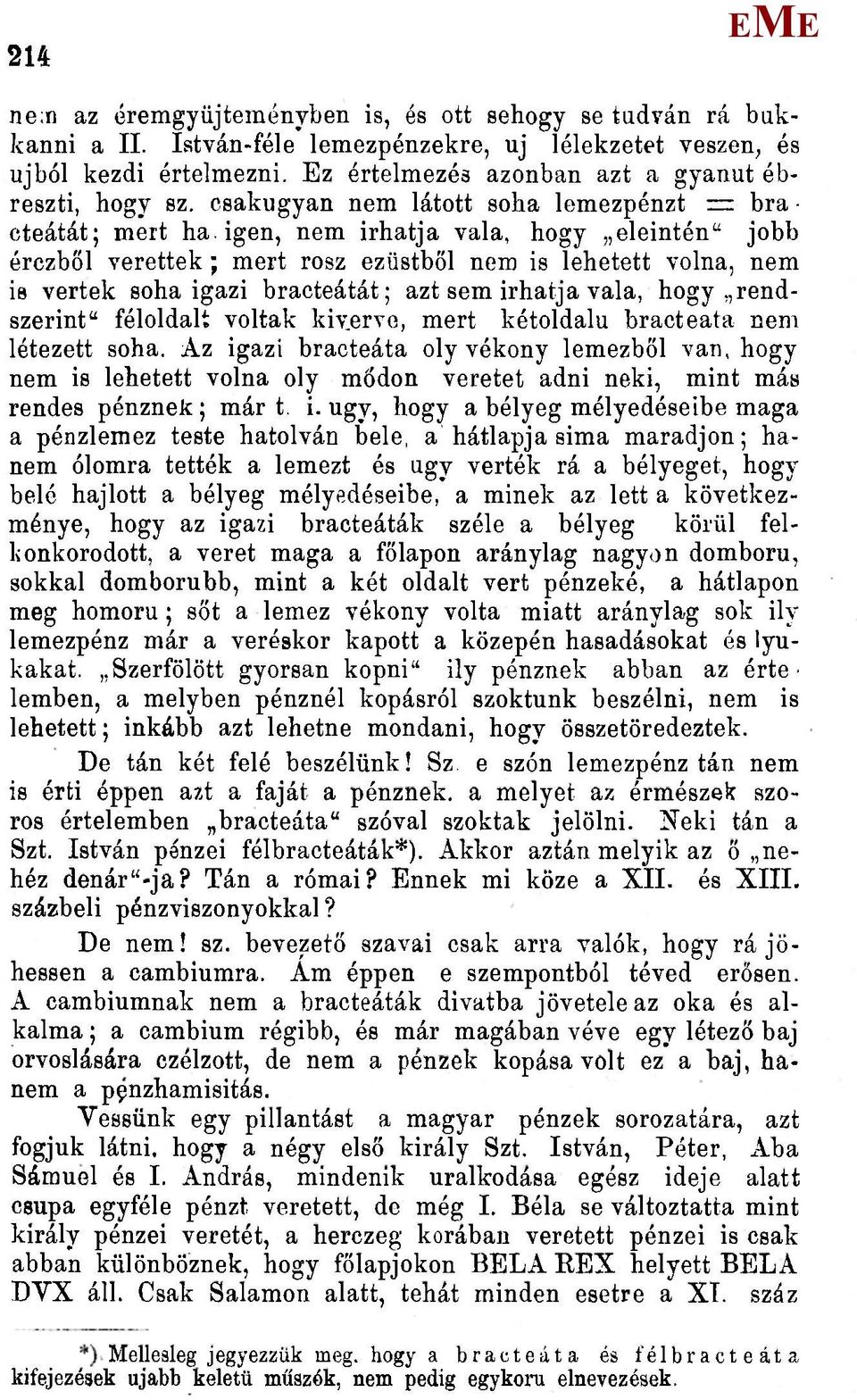 igen, nem Írhatja vala, hogy eleintén" jobb érczböl verettek ; mert rosz ezüstből nem is lehetett volna, nem is vertek soha igazi bracteátát; azt sem Írhatja vala, hogy rendszerint" féloldalt voltak