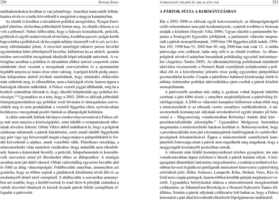 Nehéz felbecsülni, hogy a fideszes konzultációk, petíciók, gyûlések és egyéb rendezvények révén hány, korábban passzív polgár került kapcsolatba a politikával, de ha csupán néhány tízezerrõl volt is