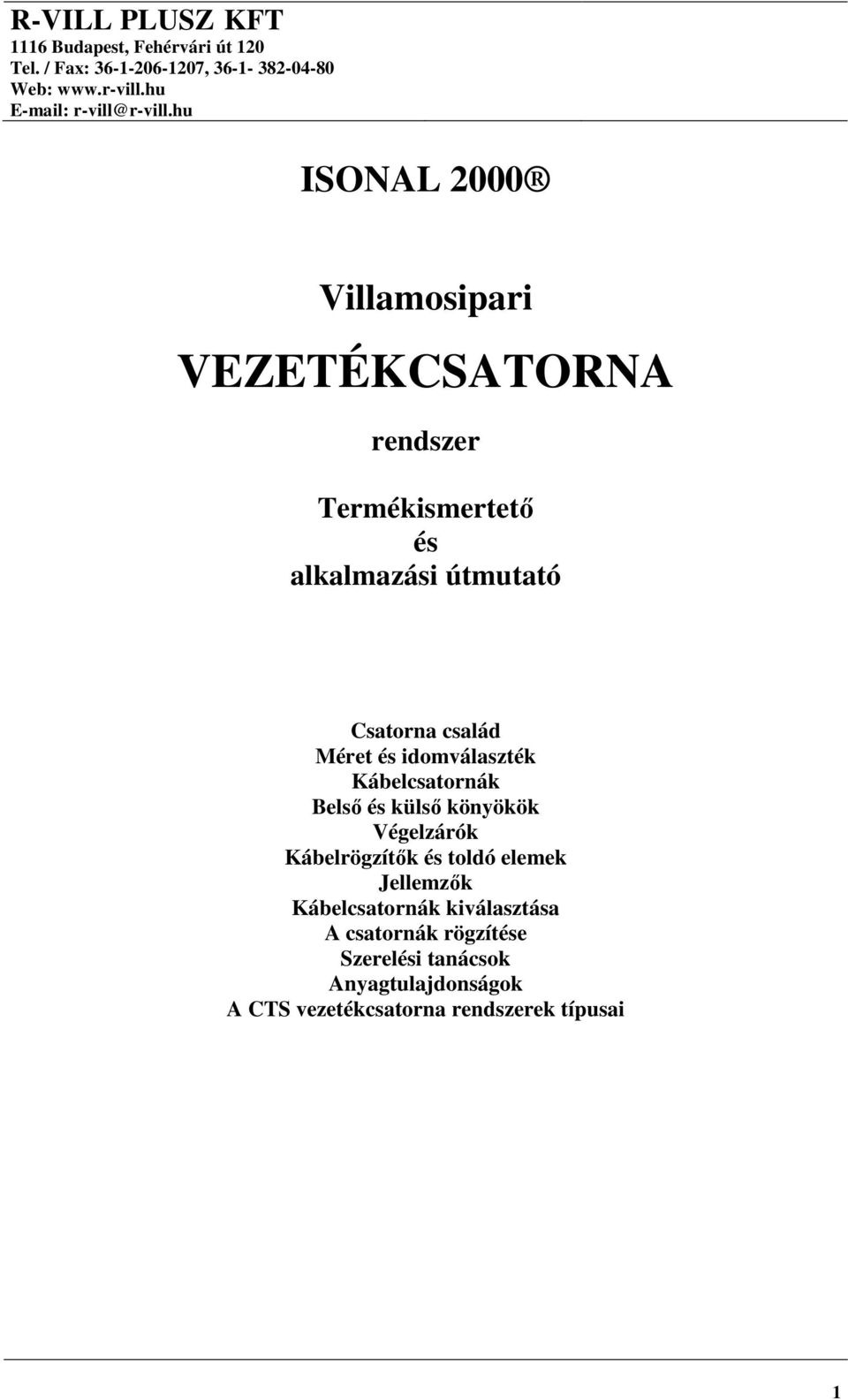 Végelzárók Kábelrögzítők és toldó elemek Jellemzők Kábelcsatornák kiválasztása A