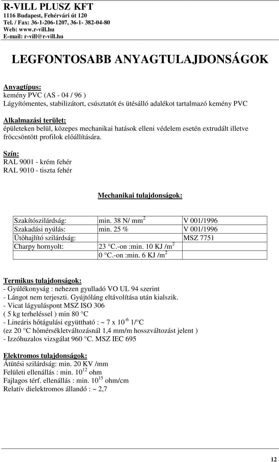 Szín: RAL 9001 - krém fehér RAL 9010 - tiszta fehér Mechanikai tulajdonságok: Szakítószilárdság: min. 38 N/ mm 2 V 001/1996 Szakadási nyúlás: min.