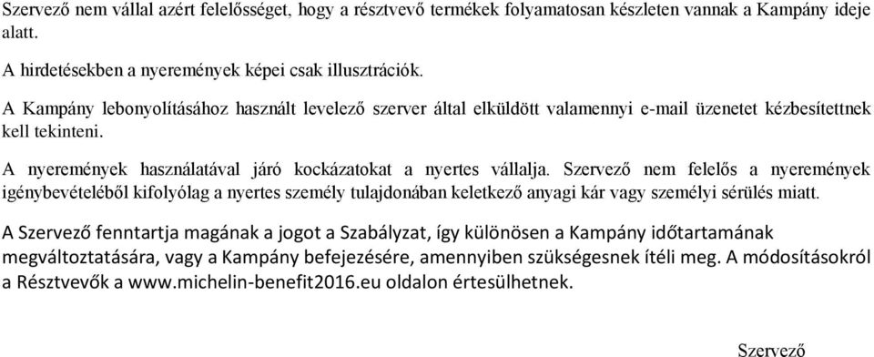 Szervező nem felelős a nyeremények igénybevételéből kifolyólag a nyertes személy tulajdonában keletkező anyagi kár személyi sérülés miatt.