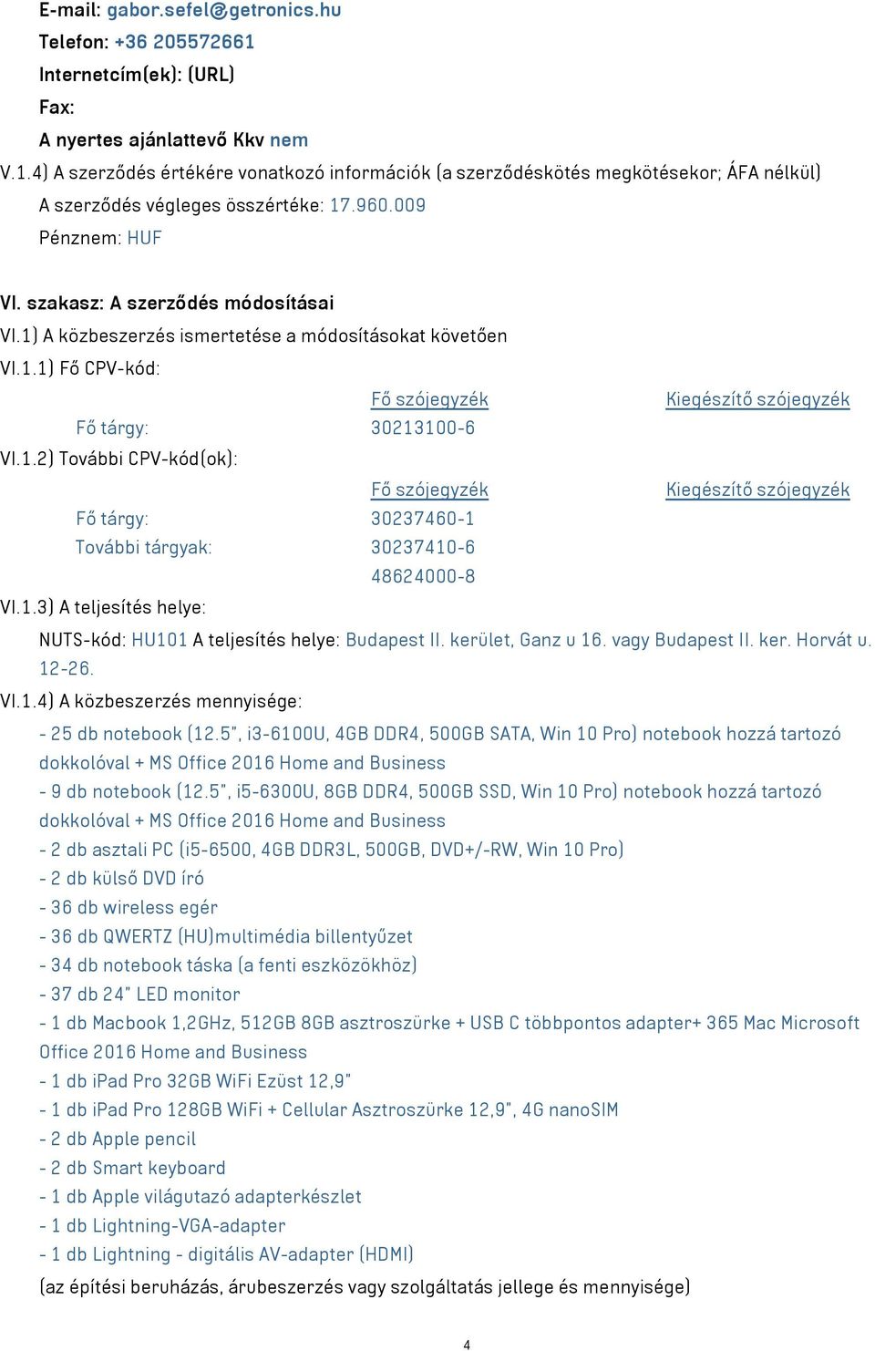 1.3) A teljesítés helye: NUTS-kód: HU101 A teljesítés helye: Budapest II. kerület, Ganz u 16. vagy Budapest II. ker. Horvát u. 12-26. VI.1.4) A közbeszerzés mennyisége: - 25 db notebook (12.