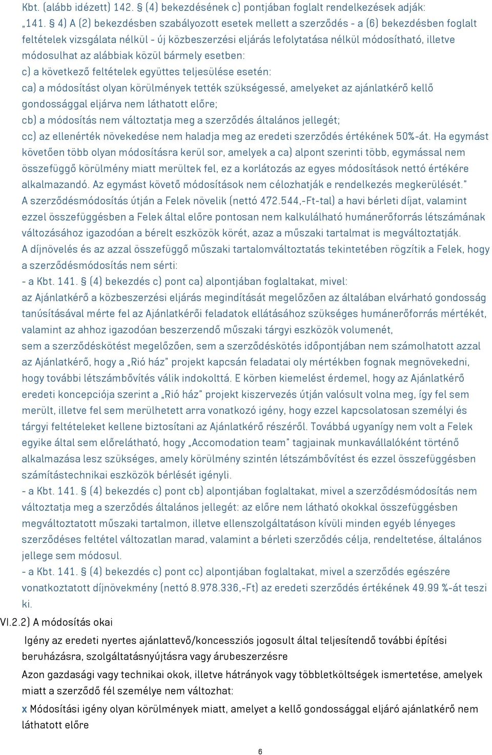 alábbiak közül bármely esetben: c) a következő feltételek együttes teljesülése esetén: ca) a módosítást olyan körülmények tették szükségessé, amelyeket az ajánlatkérő kellő gondossággal eljárva nem