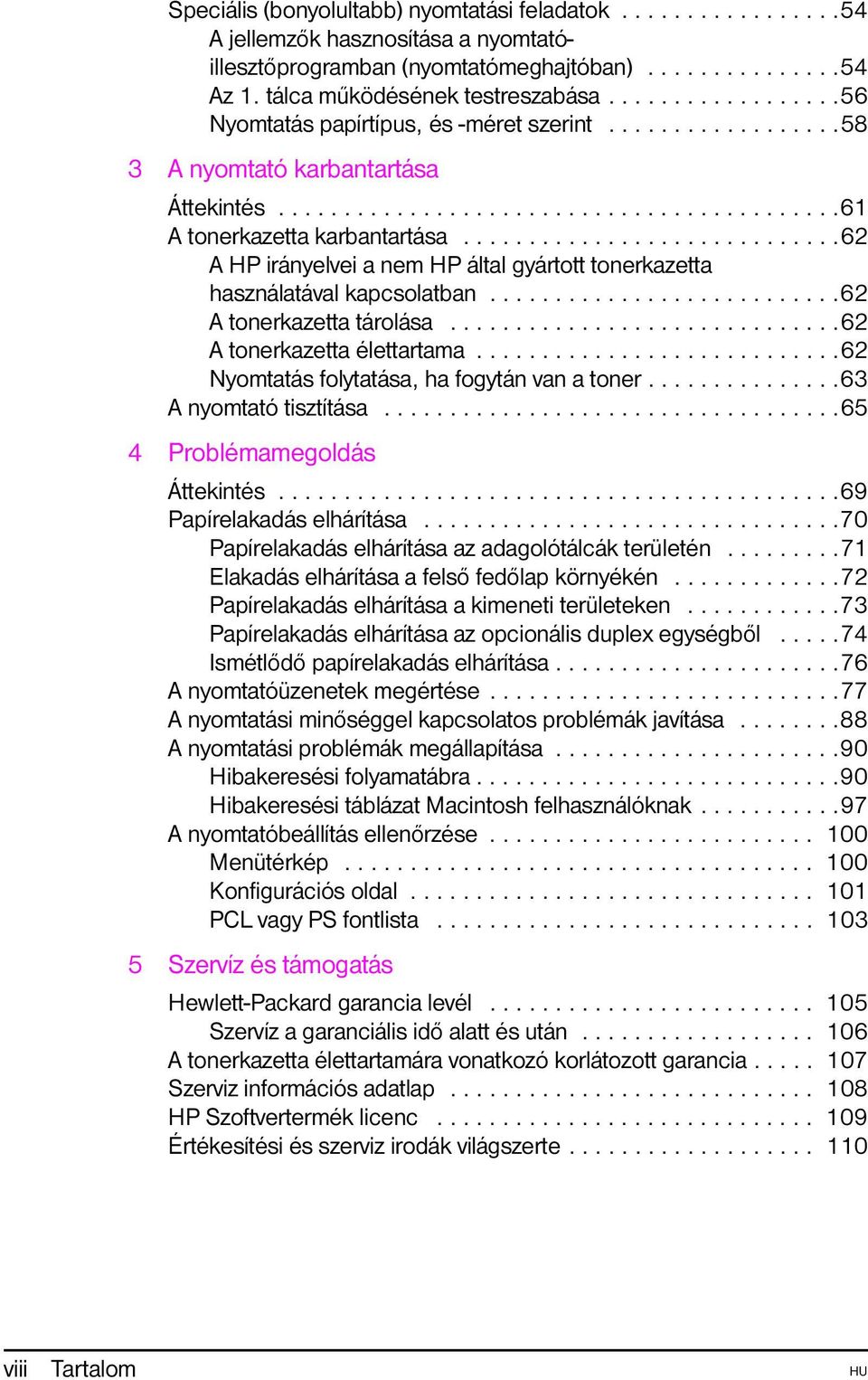 ............................62 A HP irányelvei a nem HP által gyártott tonerkazetta használatával kapcsolatban...........................62 A tonerkazetta tárolása..............................62 A tonerkazetta élettartama.