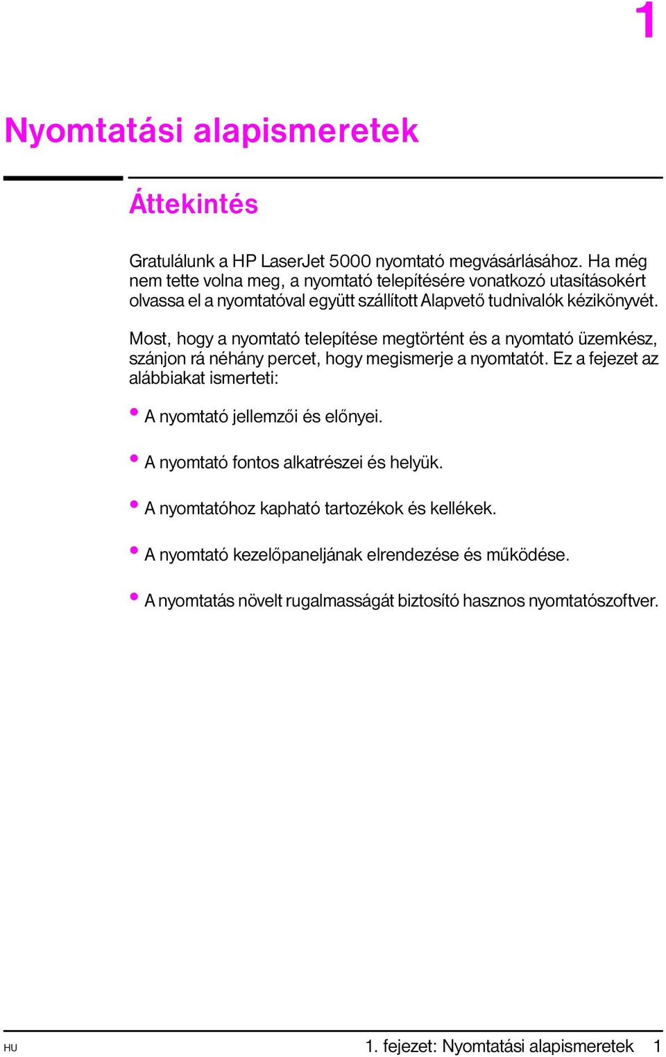 Most, hogy a nyomtató telepítése megtörtént és a nyomtató üzemkész, szánjon rá néhány percet, hogy megismerje a nyomtatót.