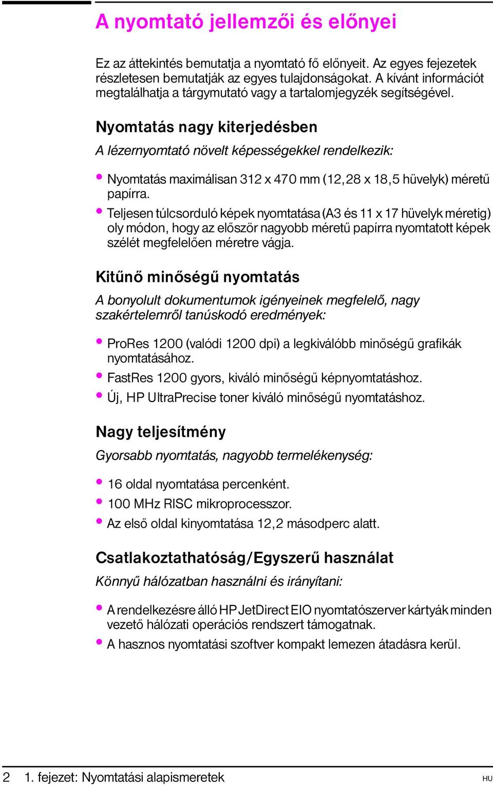 Nyomtatás nagy kiterjedésben A lézernyomtató növelt képességekkel rendelkezik: Nyomtatás maximálisan 312 x 470 mm (12,28 x 18,5 hüvelyk) méretû papírra.