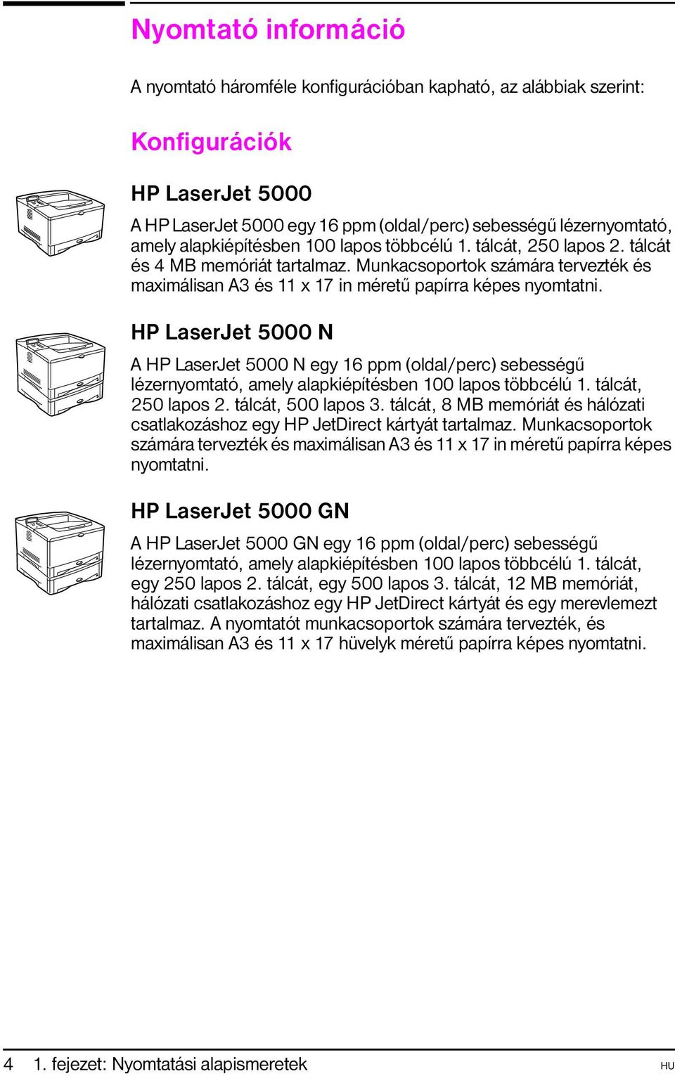 HP LaserJet 5000 N A HP LaserJet 5000 N egy 16 ppm (oldal/perc) sebességû lézernyomtató, amely alapkiépítésben 100 lapos többcélú 1. tálcát, 250 lapos 2. tálcát, 500 lapos 3.