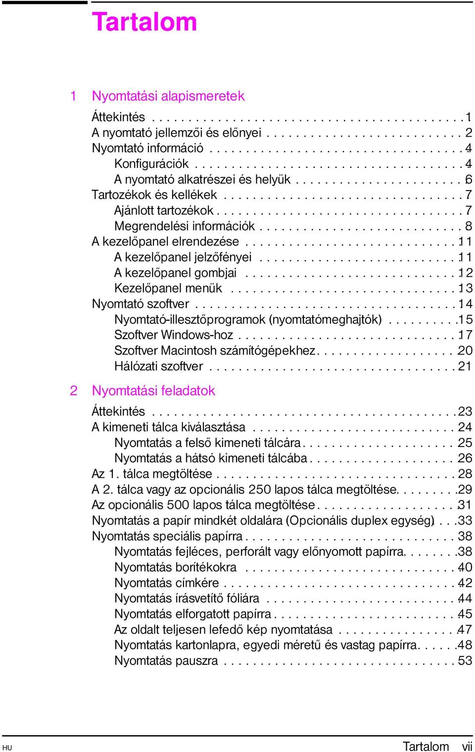 ..................................7 Megrendelési információk.............................8 A kezelõpanel elrendezése..............................11 A kezelõpanel jelzõfényei............................11 A kezelõpanel gombjai.