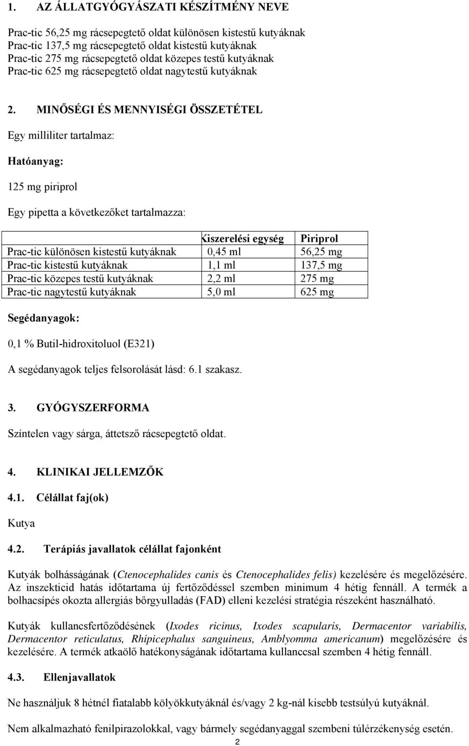 MINŐSÉGI ÉS MENNYISÉGI ÖSSZETÉTEL Egy milliliter tartalmaz: Hatóanyag: 125 mg piriprol Egy pipetta a következőket tartalmazza: Kiszerelési egység Piriprol Prac-tic különösen kistestű kutyáknak 0,45