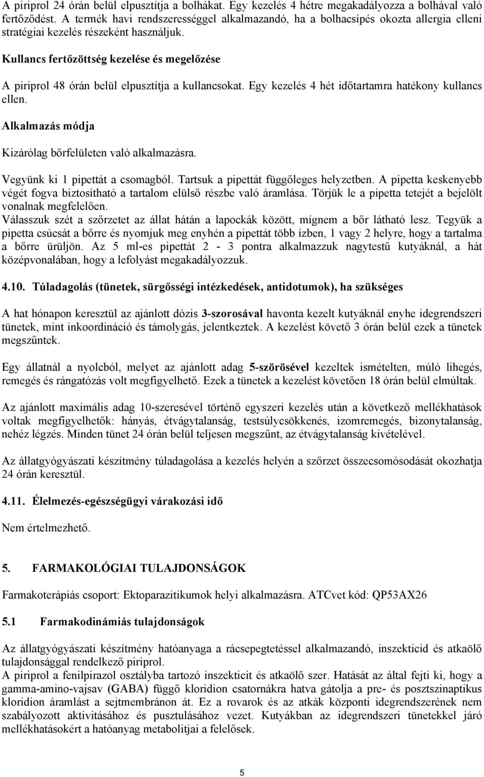 Kullancs fertőzöttség kezelése és megelőzése A piriprol 48 órán belül elpusztítja a kullancsokat. Egy kezelés 4 hét időtartamra hatékony kullancs ellen.