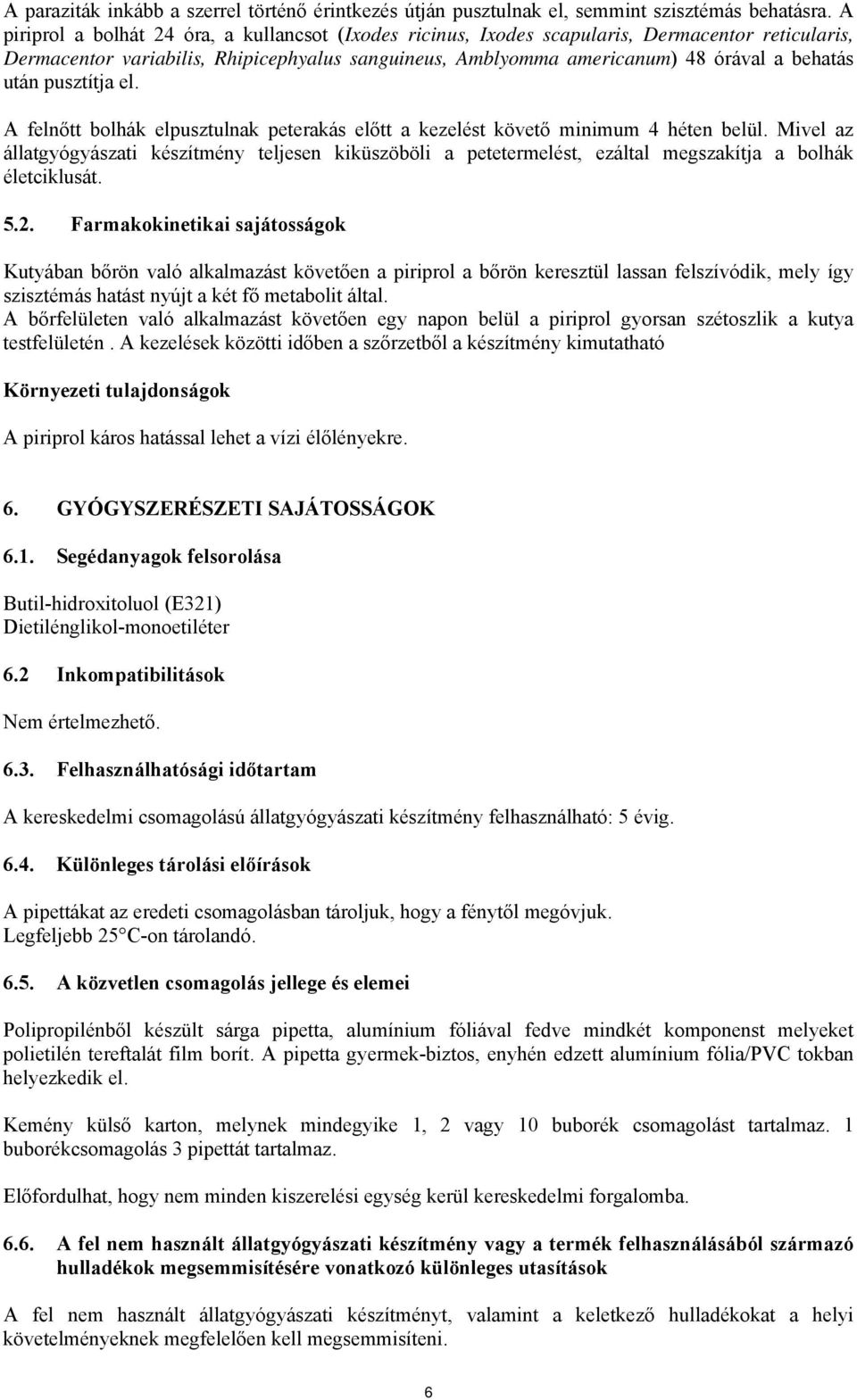 pusztítja el. A felnőtt bolhák elpusztulnak peterakás előtt a kezelést követő minimum 4 héten belül.