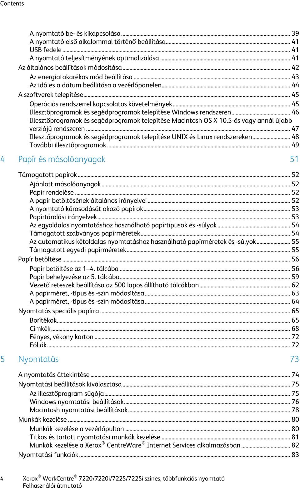 .. 45 Illesztőprogramok és segédprogramok telepítése Windows rendszeren... 46 Illesztőprogramok és segédprogramok telepítése Macintosh OS X 10.5-ös vagy annál újabb verziójú rendszeren.