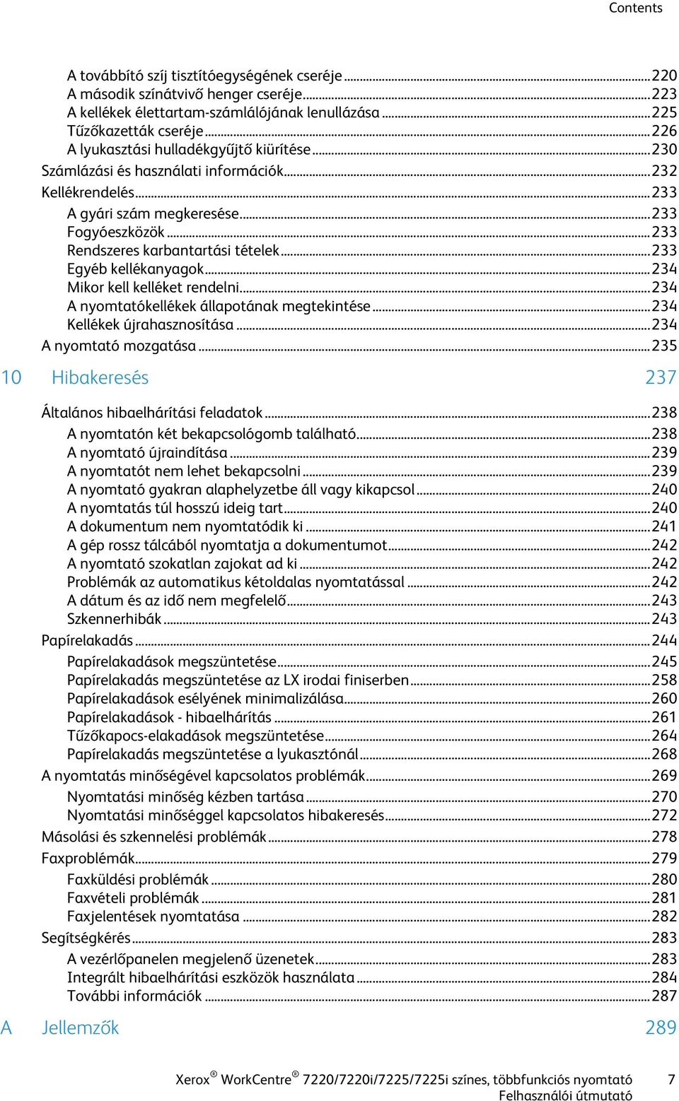 .. 233 Rendszeres karbantartási tételek... 233 Egyéb kellékanyagok... 234 Mikor kell kelléket rendelni... 234 A nyomtatókellékek állapotának megtekintése... 234 Kellékek újrahasznosítása.