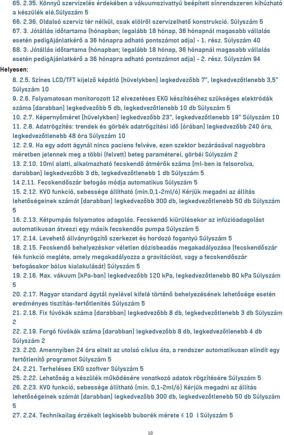 rész. Súlyszám 94 Helyesen: 8. 2.5. Színes LCD/TFT kijelző képátló [hüvelykben] legkedvezőbb 7, legkedvezőtlenebb 3,5 Súlyszám 10 9. 2.6.