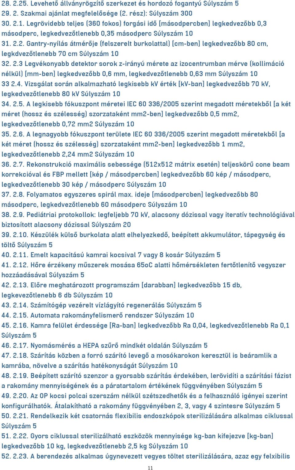 2. Gantry-nyílás átmérője (felszerelt burkolattal) [cm-ben] legkedvezőbb 80 cm, legkdvezőtlenebb 70 cm Súlyszám 10 32. 2.