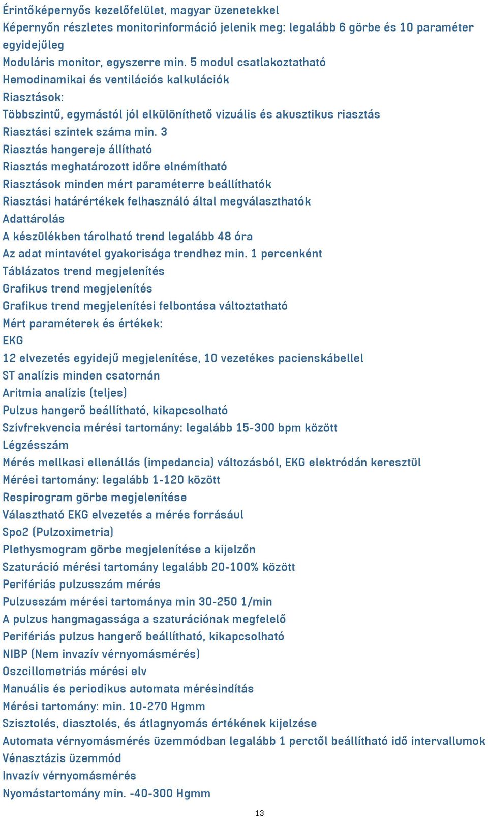 3 Riasztás hangereje állítható Riasztás meghatározott időre elnémítható Riasztások minden mért paraméterre beállíthatók Riasztási határértékek felhasználó által megválaszthatók Adattárolás A