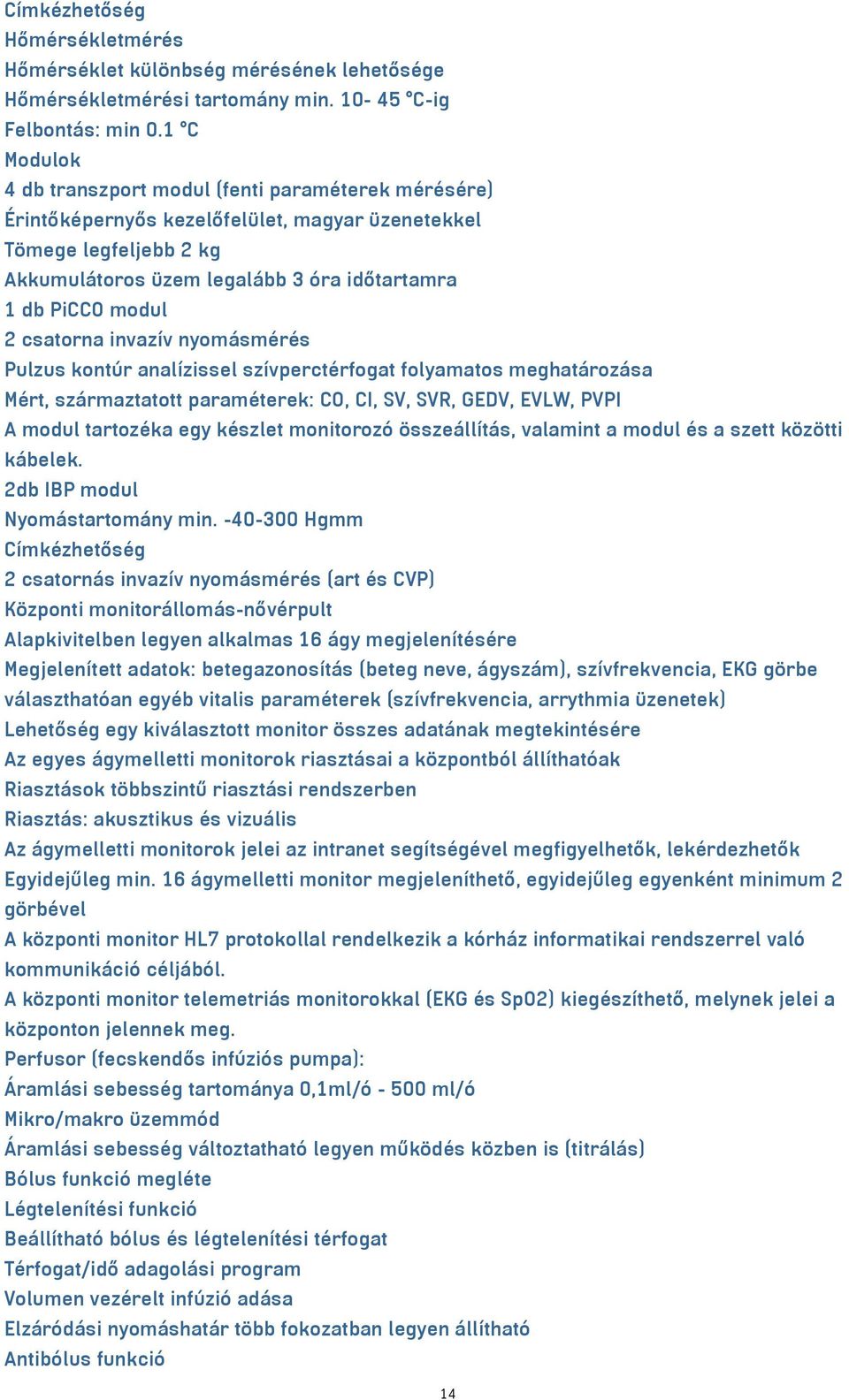 2 csatorna invazív nyomásmérés Pulzus kontúr analízissel szívperctérfogat folyamatos meghatározása Mért, származtatott paraméterek: CO, CI, SV, SVR, GEDV, EVLW, PVPI A modul tartozéka egy készlet