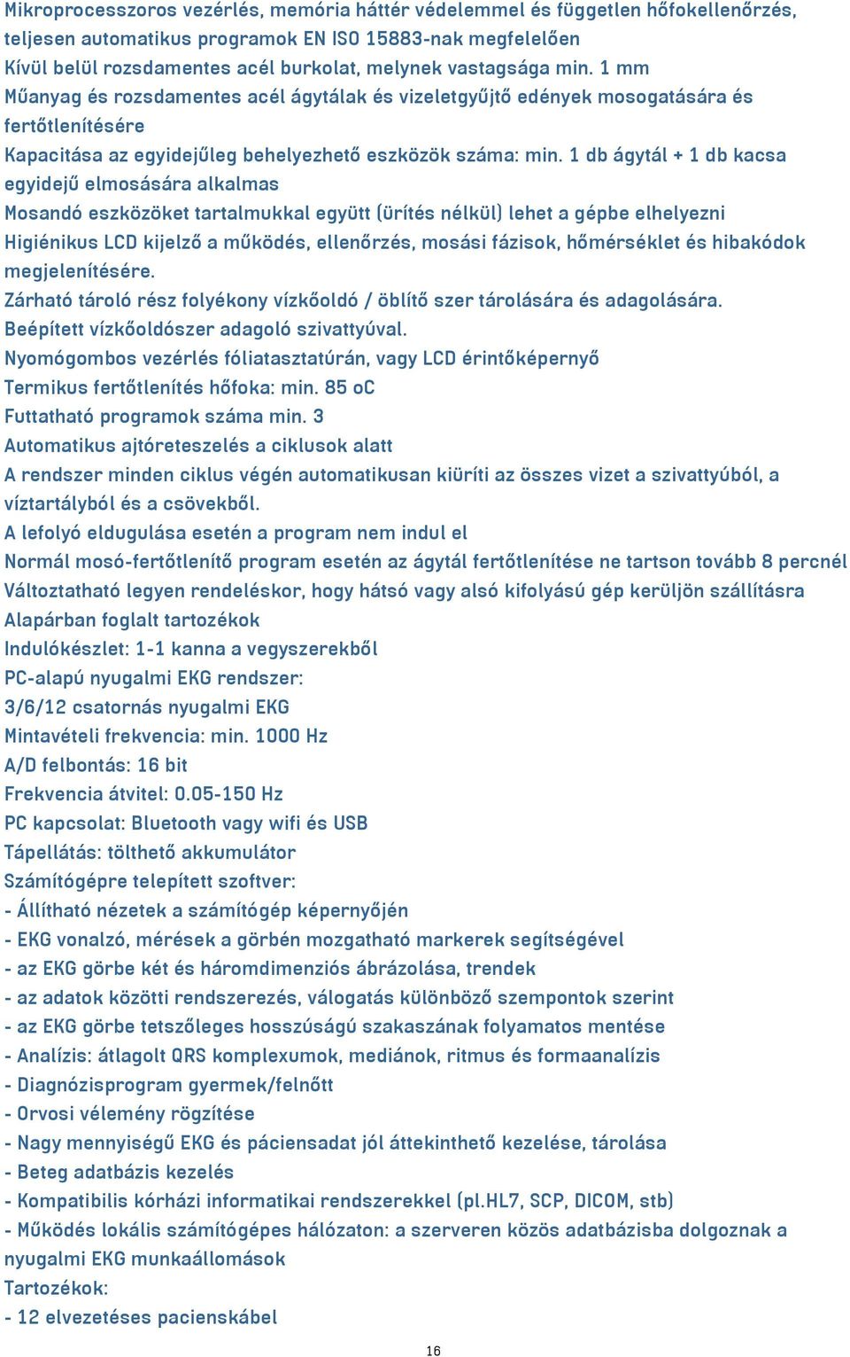 1 db ágytál + 1 db kacsa egyidejű elmosására alkalmas Mosandó eszközöket tartalmukkal együtt (ürítés nélkül) lehet a gépbe elhelyezni Higiénikus LCD kijelző a működés, ellenőrzés, mosási fázisok,