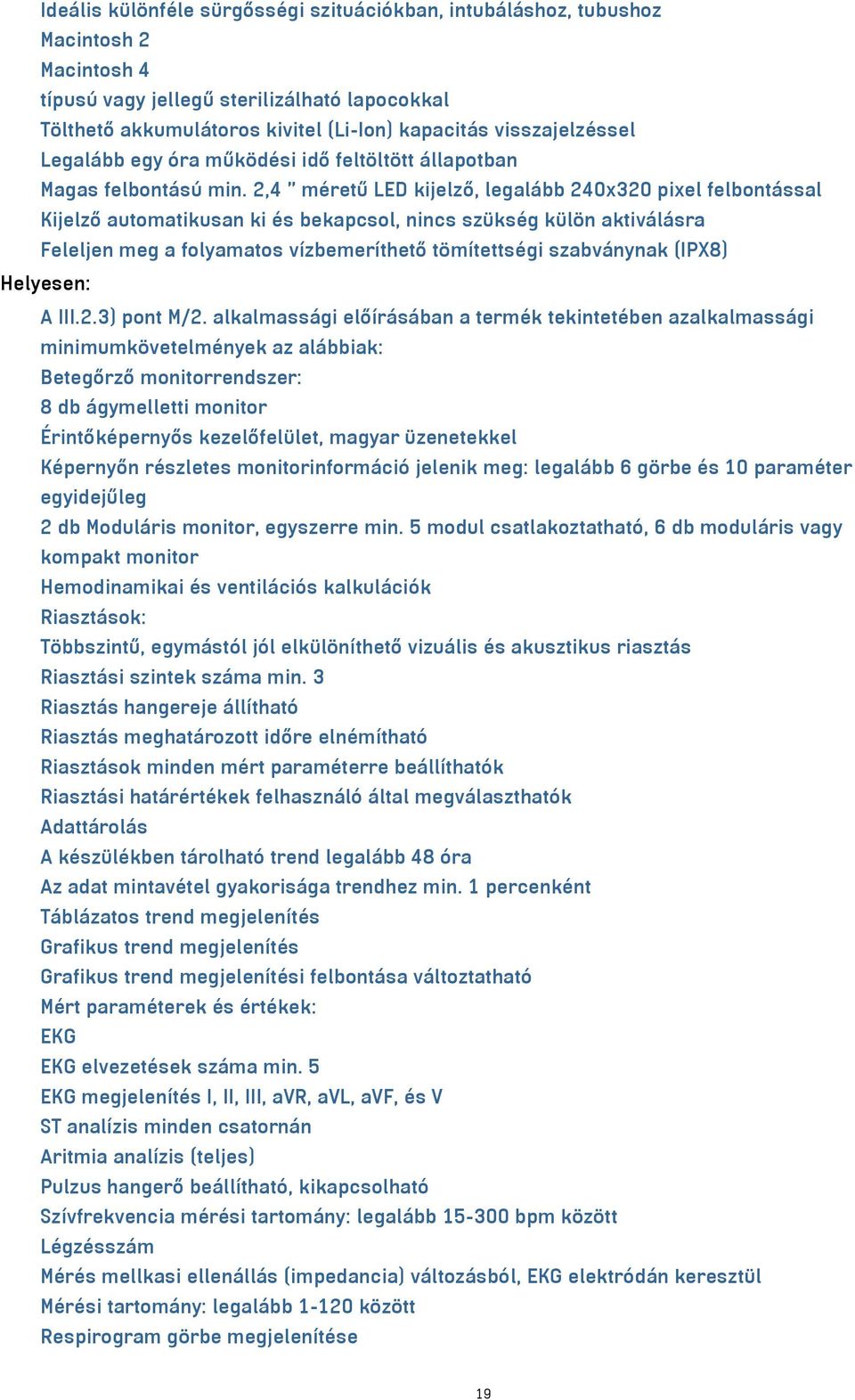 2,4 méretű LED kijelző, legalább 240x320 pixel felbontással Kijelző automatikusan ki és bekapcsol, nincs szükség külön aktiválásra Feleljen meg a folyamatos vízbemeríthető tömítettségi szabványnak