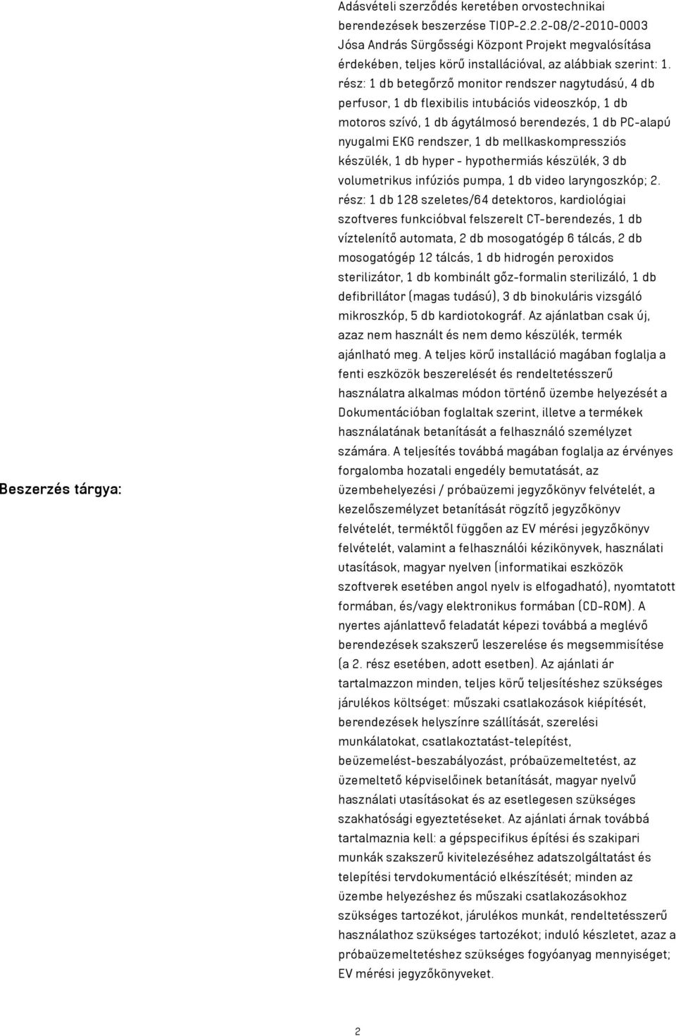 rész: 1 db betegőrző monitor rendszer nagytudású, 4 db perfusor, 1 db flexibilis intubációs videoszkóp, 1 db motoros szívó, 1 db ágytálmosó berendezés, 1 db PC-alapú nyugalmi EKG rendszer, 1 db