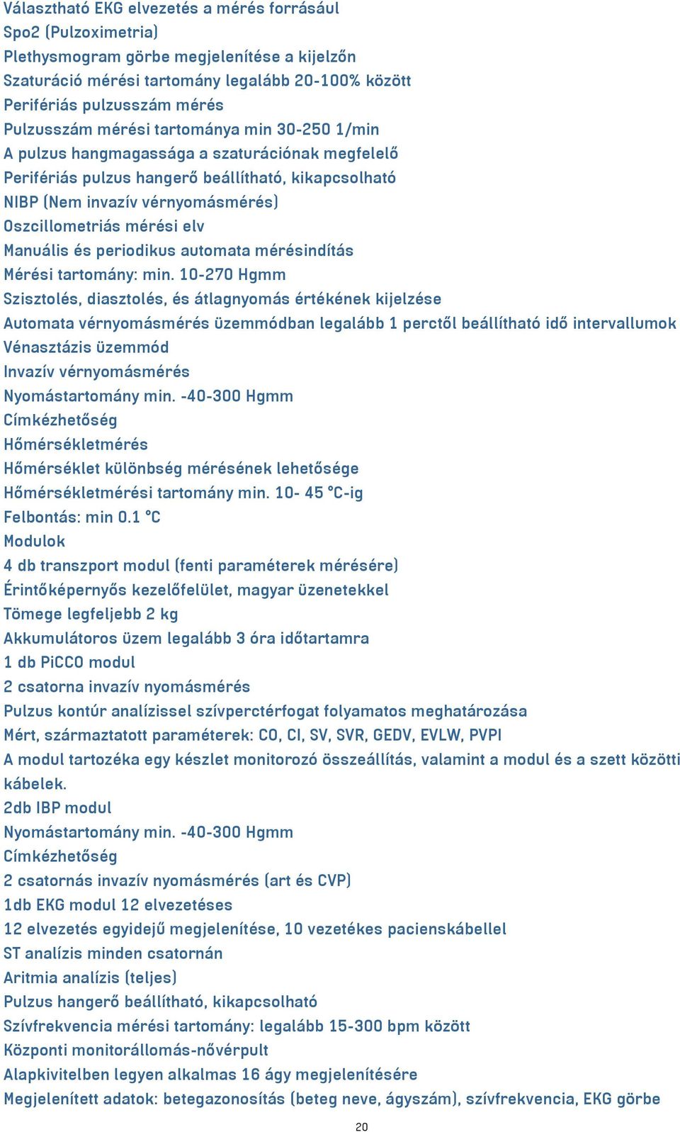 mérési elv Manuális és periodikus automata mérésindítás Mérési tartomány: min.