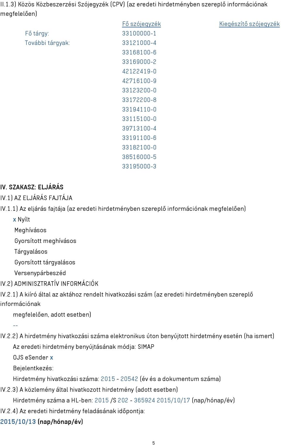 2) ADMINISZTRATÍV INFORMÁCIÓK IV.2.1) A kiíró által az aktához rendelt hivatkozási szám (az eredeti hirdetményben szereplő információnak megfelelően, adott esetben) -- IV.2.2) A hirdetmény