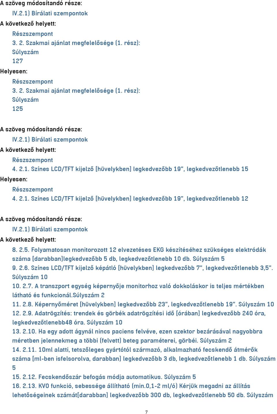 2.1) Bírálati szempontok A következő helyett: 8. 2.5. Folyamatosan monitorozott 12 elvezetéses EKG készítéséhez szükséges elektródák száma [darabban]legkedvezőbb 5 db, legkedvezőtlenebb 10 db.