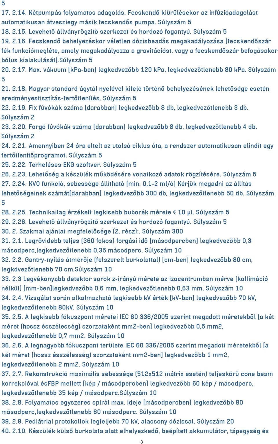 Fecskendő behelyezéskor véletlen dózisbeadás megakadályozása (fecskendőszár fék funkciómegléte, amely megakadályozza a gravitációst, vagy a fecskendőszár befogásakor bólus kialakulását).súlyszám 5 20.