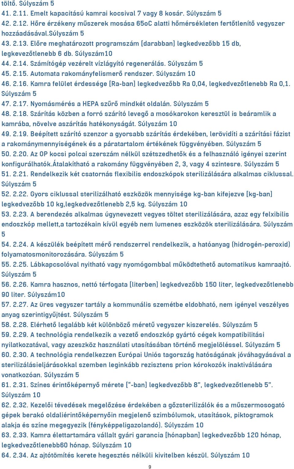Súlyszám 10 46. 2.16. Kamra felület érdessége [Ra-ban] legkedvezőbb Ra 0,04, legkedvezőtlenebb Ra 0,1. Súlyszám 5 47. 2.17. Nyomásmérés a HEPA szűrő mindkét oldalán. Súlyszám 5 48. 2.18.