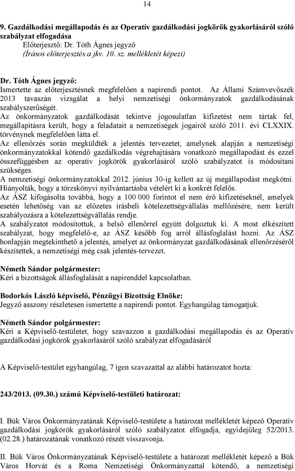 Az önkormányzatok gazdálkodását tekintve jogosulatlan kifizetést nem tártak fel, megállapításra került, hogy a feladatait a nemzetiségek jogairól szóló 2011. évi CLXXIX.