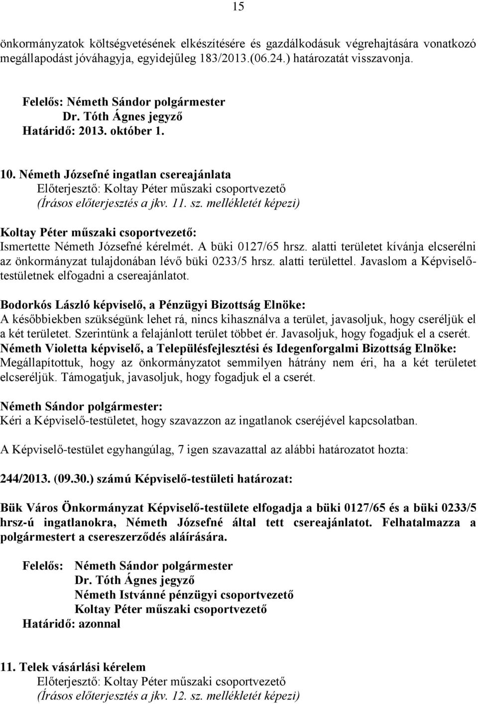 alatti területet kívánja elcserélni az önkormányzat tulajdonában lévő büki 0233/5 hrsz. alatti területtel. Javaslom a Képviselőtestületnek elfogadni a csereajánlatot.