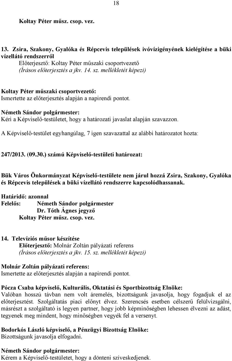 (09.30.) számú Képviselő-testületi határozat: Bük Város Önkormányzat Képviselő-testülete nem járul hozzá Zsira, Szakony, Gyalóka és Répcevis települések a büki vízellátó rendszerre kapcsolódhassanak.