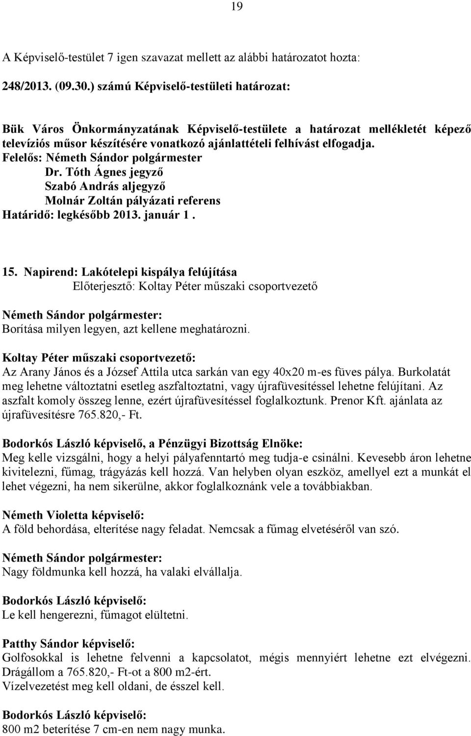 Szabó András aljegyző Molnár Zoltán pályázati referens Határidő: legkésőbb 2013. január 1. 15. Napirend: Lakótelepi kispálya felújítása Borítása milyen legyen, azt kellene meghatározni.